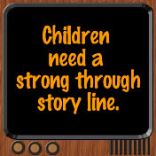 Children need a strong through story line
