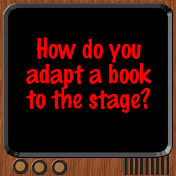 How do you adapt a book to the stage?